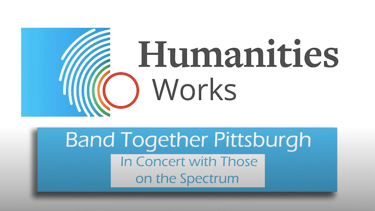 "Humanities Works"--Band Together Pittsburgh: In Concert With Those On The Autism Spectrum by The Pennsylvania State University