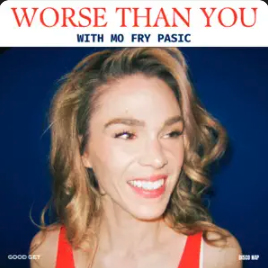 Worse Than You with Mo Fry Pasic by Good Get