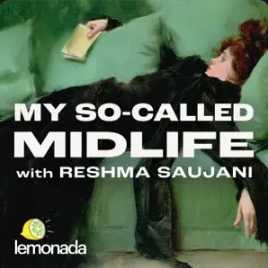 My So-Called Midlife with Reshma Saujani by Lemonada Media