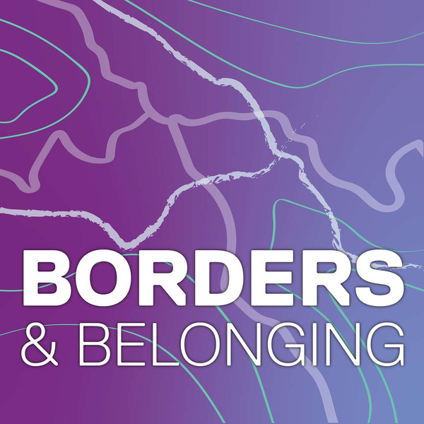 Borders & Belonging by Canada Excellence Research Chair in Migration & Integration Program, Toronto Metropolitan University