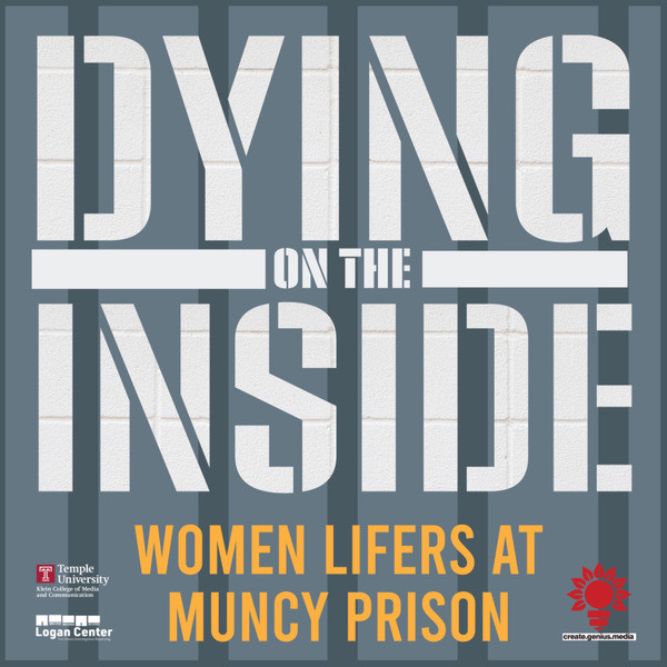 Dying on the Inside: Women Lifers at Muncy Prison by Temple University Logan Center for Urban Investigative Reporting, Create Genius Media and WHYY