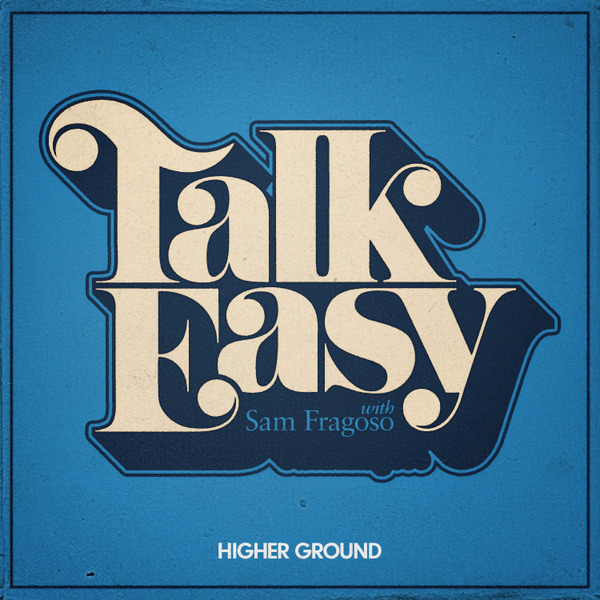 Talk Easy with Sam Fragoso by Higher Ground