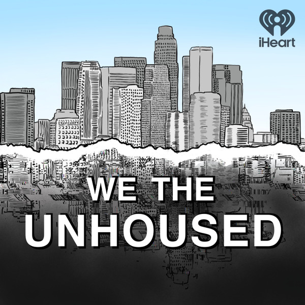 We the Unhoused by iHeartPodcasts