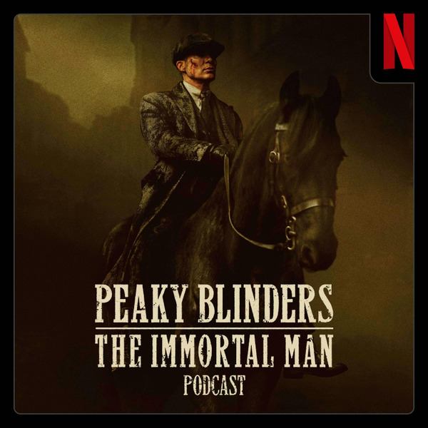 Peaky Blinders: The Immortal Man Podcast by Netflix