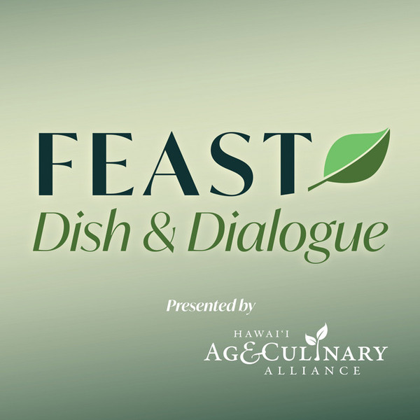 FEAST: Dish & Dialogue - Season 1 by Hawaii Ag & Culinary Alliance (dba Hawaii Food & Wine Festival)