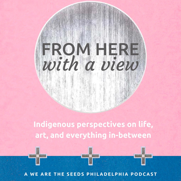From Here, With a View: A We Are the Seeds Philadelphia Podcast feat. Landa Lakes by We Are the Seeds of CultureTrust Greater Philadelphia