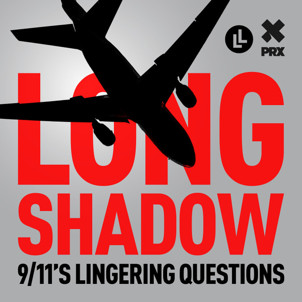 Long Shadow: 9/11's Lingering Questions, Episode 9: "Never Again" by Long Lead